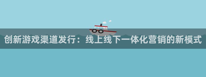 非凡游戏平台代理条件是什么：创新游戏渠道发行：线上线下一体化营销的新模式
