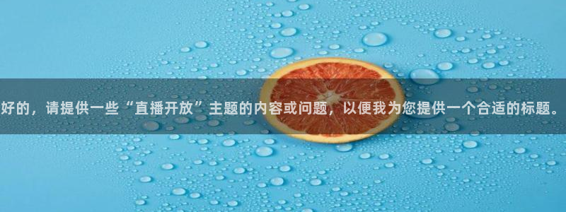 178直播nba免费观看：好的，请提供一些“直播开放”主题的内容或问题，以便我为您提供一个合适的标题。